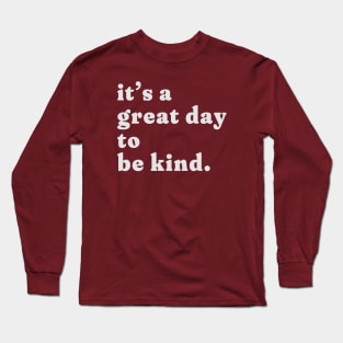 it's a great day to be kind. Long Sleeve T-Shirt